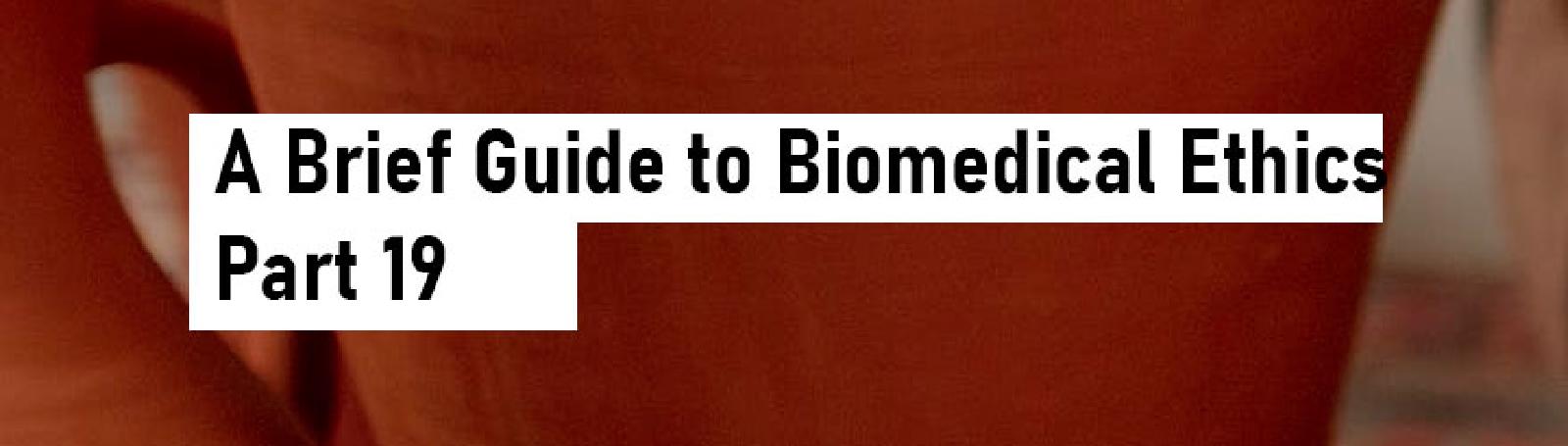 A Brief Guide To Biomedical Ethics Part